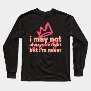 I may not always be right, but i'm never wrong Long Sleeve T-Shirt